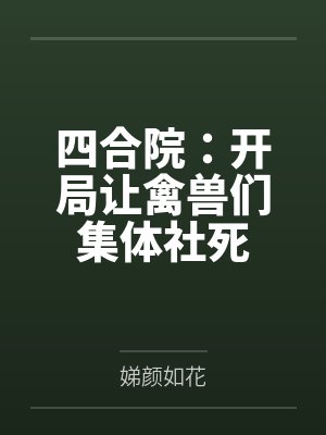 四合院:开局让禽兽们集体社死 四合院:开局让禽兽们集体社死