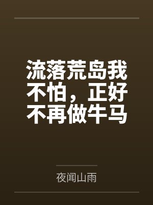 流落荒岛我不怕,正好不再做牛马 流落荒岛我不怕,正好不再做牛马